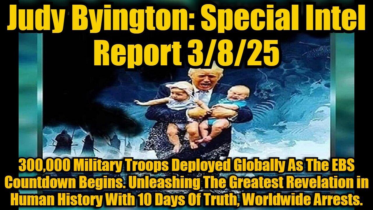 Judy Byington: Special Intel Report 3/8/25: 300,000 Military Troops Deployed Globally As The EBS Countdown Begins. Unleashing Th