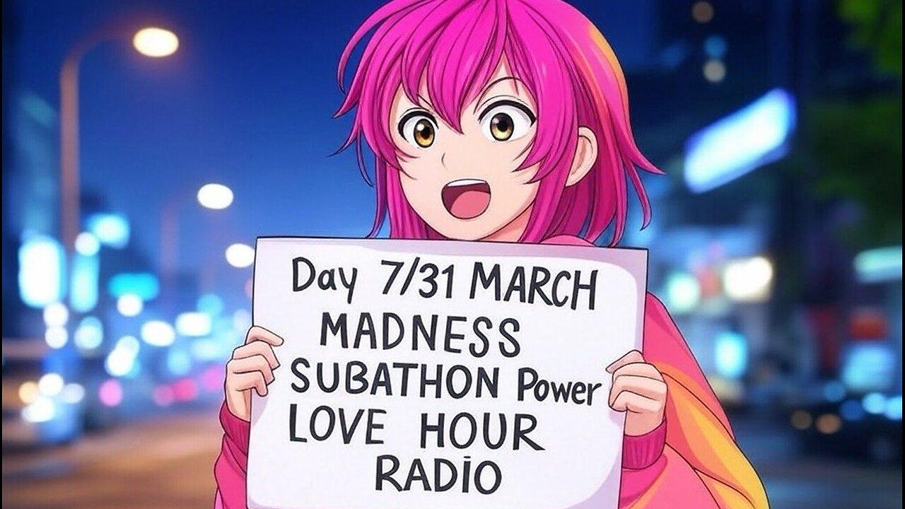 DAY 7/31 MARCH MADNESS SUBATHON STREAM POWER LOVE HOUR RADIO