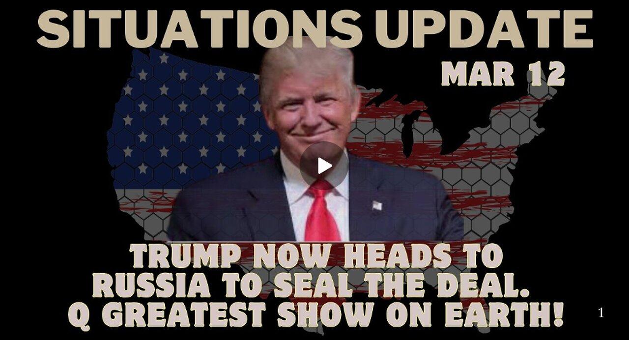 Situation Update  Mar 12.: Trump Now Heads To Russia To Seal The Deal. Q Greatest Show On Earth!