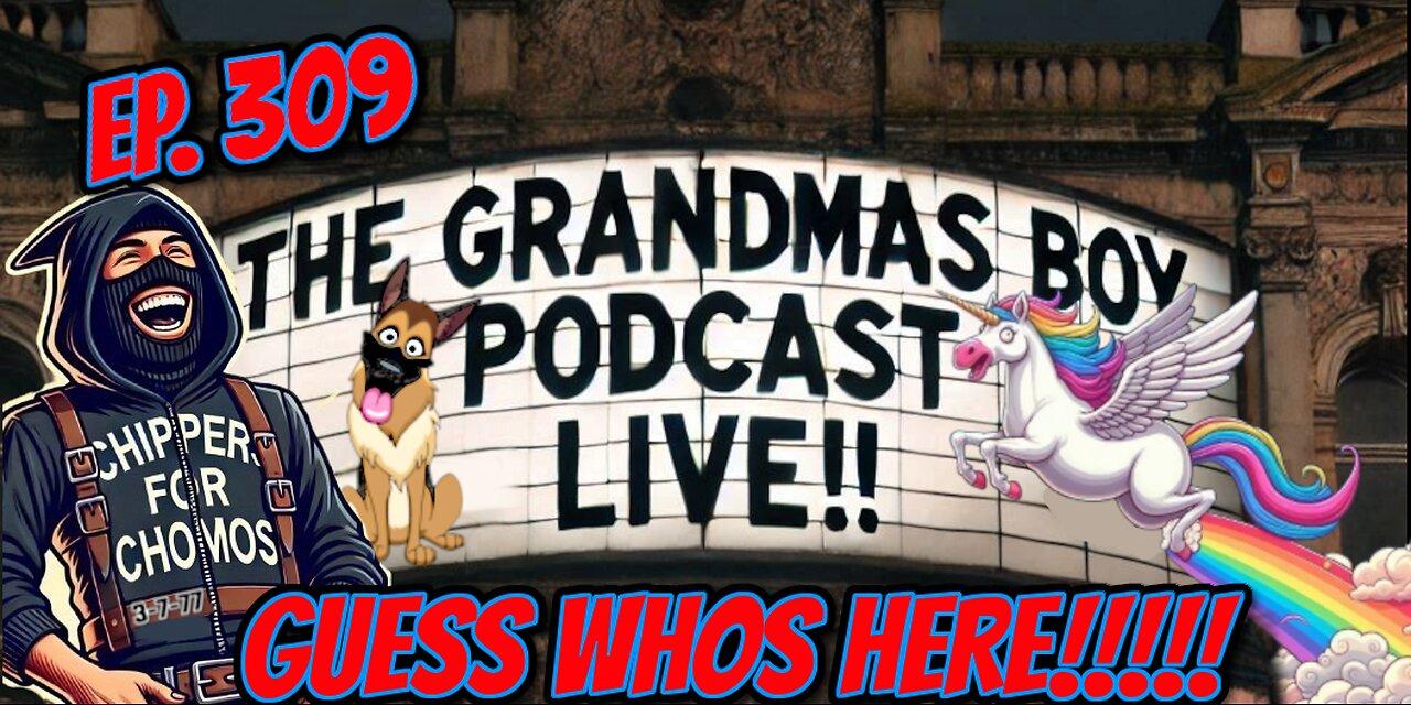 The Grandmas Boy Podcast EP.309-GUESS WHOS HERE PART 2...