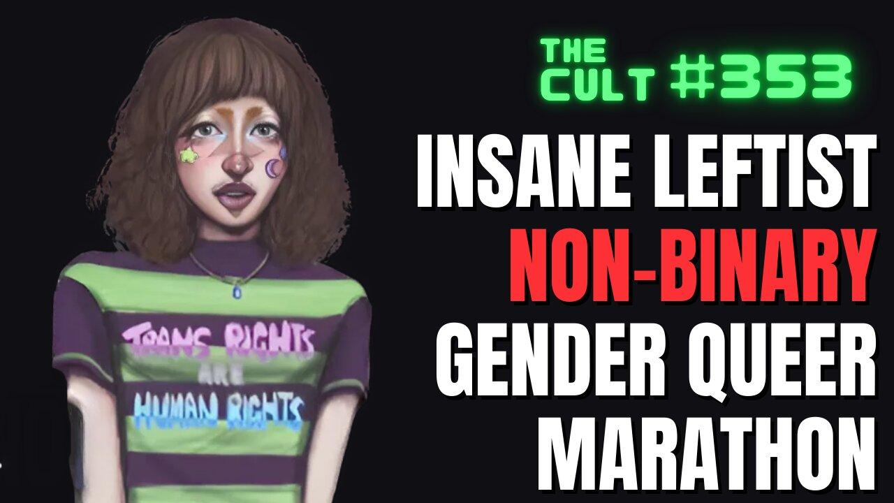 The Cult #353: Insane Leftist Non-Binary Gender Queer Marathon