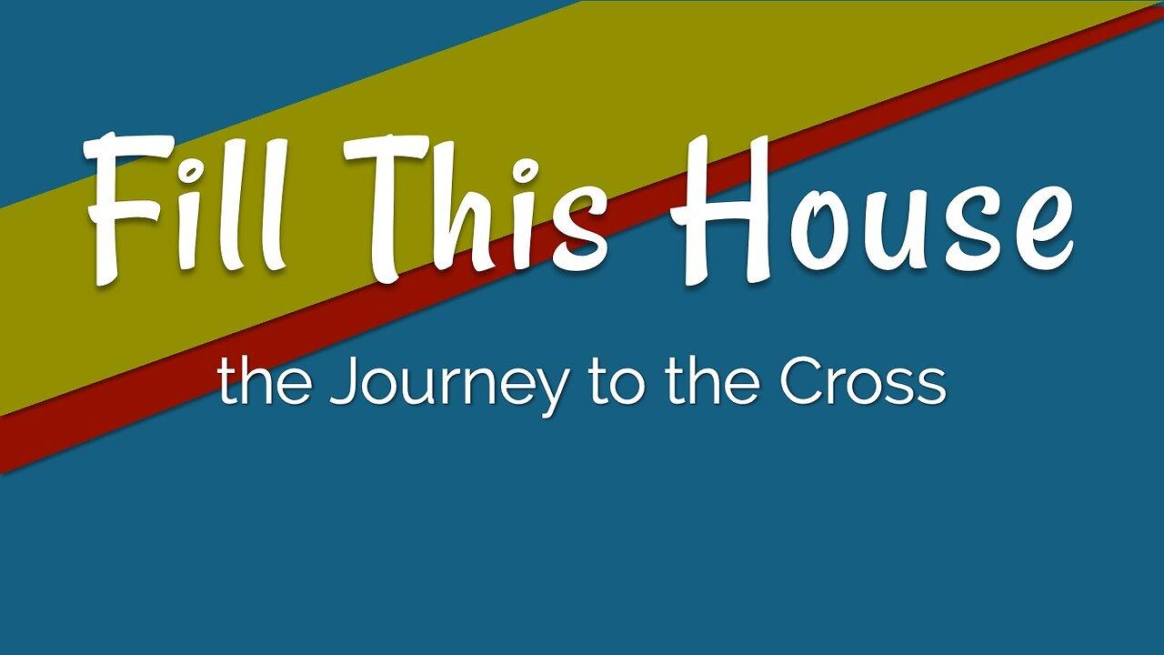 Journey to the Cross: Fill This House
