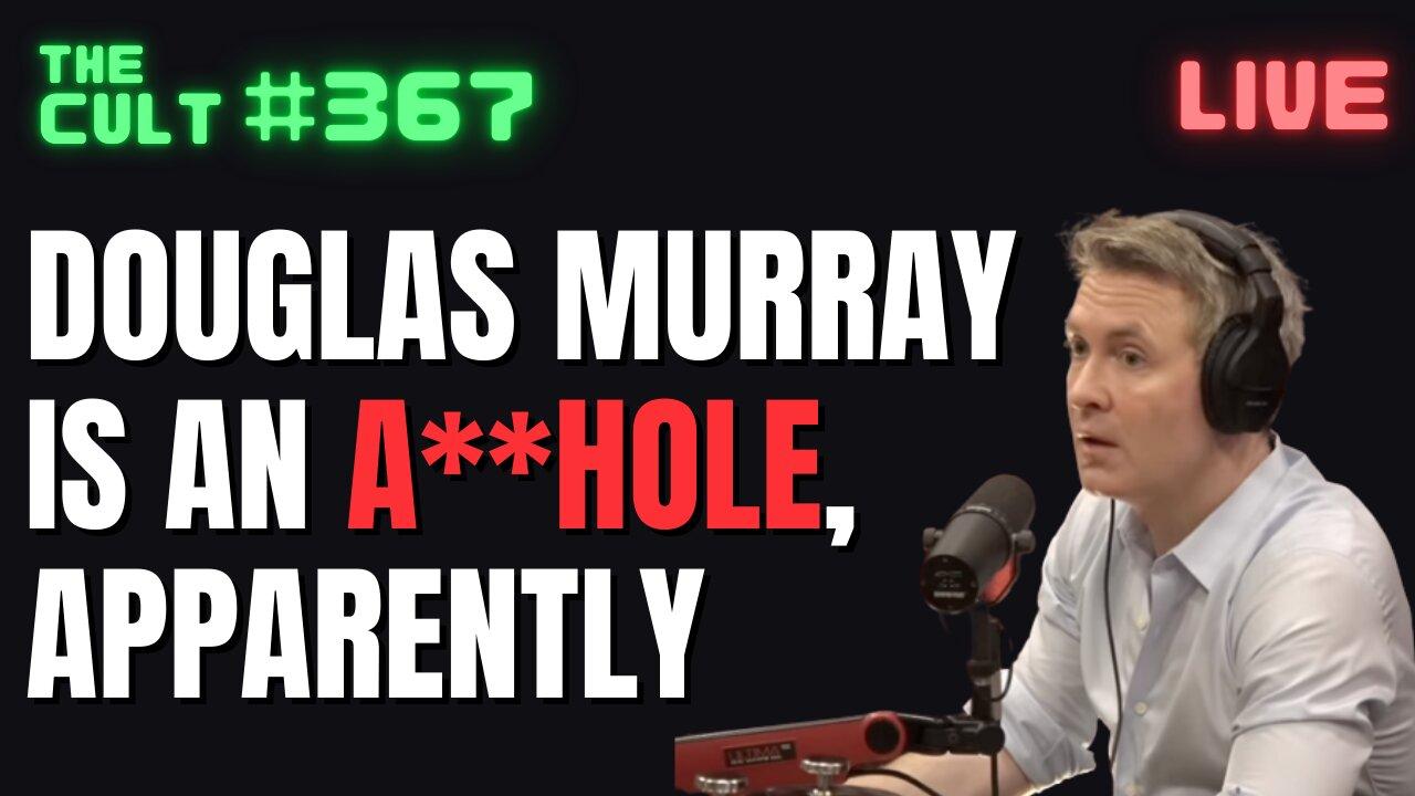 The Cult #367: Douglas Murray Is An A**hole? Let's Watch Joe Rogan with him and Dave Smith