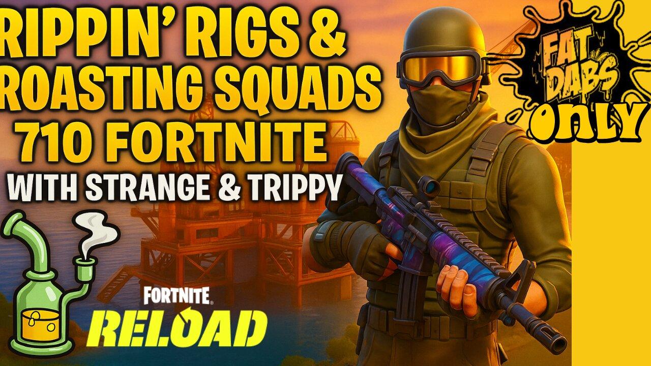 Rippin’ Rigs & Roasting Squads – 710 Fortnite with Strange & Trippy
