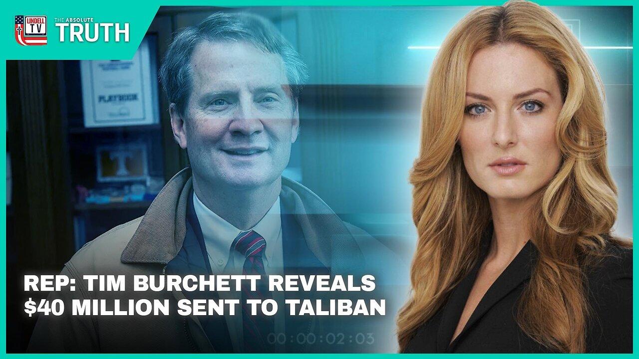 TIM BURCHETT REVEALS $40 MILLION US DOLLARS SENT TO TALIBAN PER WEEK!