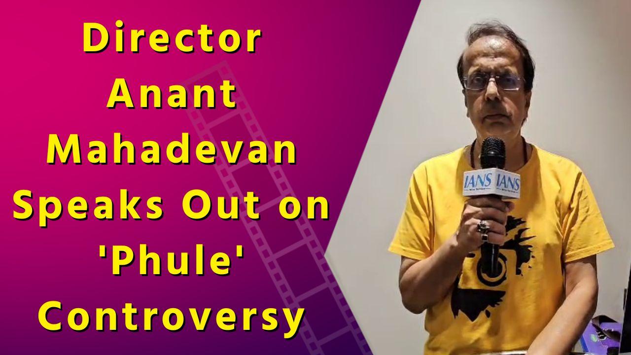 IANS Exclusive : 'Watch Before You Judge', Anant Mahadevan Responds to ‘Phule’ Backlash
