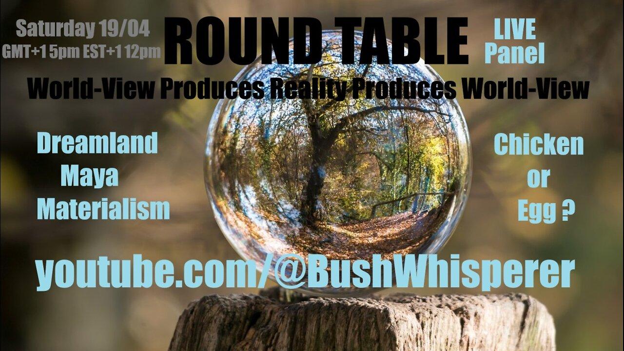 World-View Produces Reality Produces World-View: ROUND TABLE