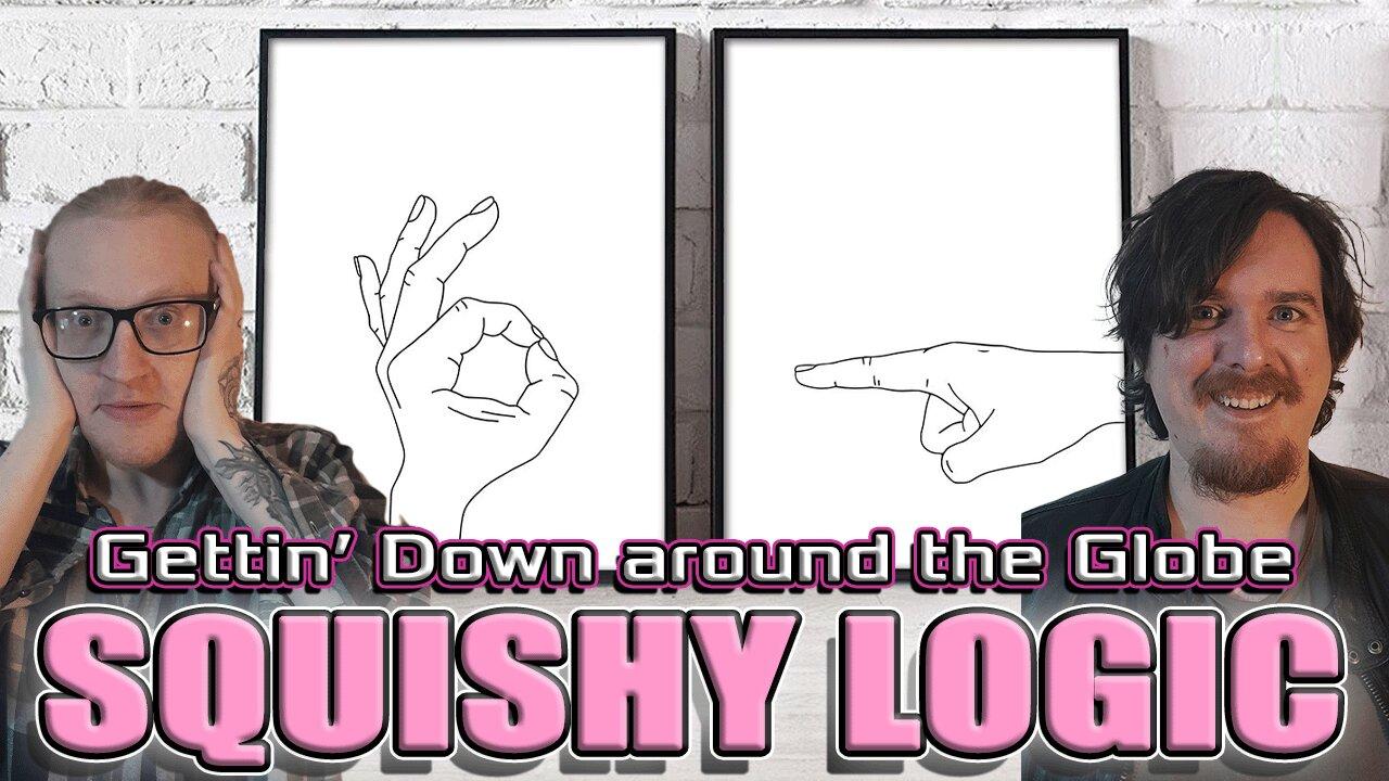 Squishy Logic: Gettin' Down around the Globe