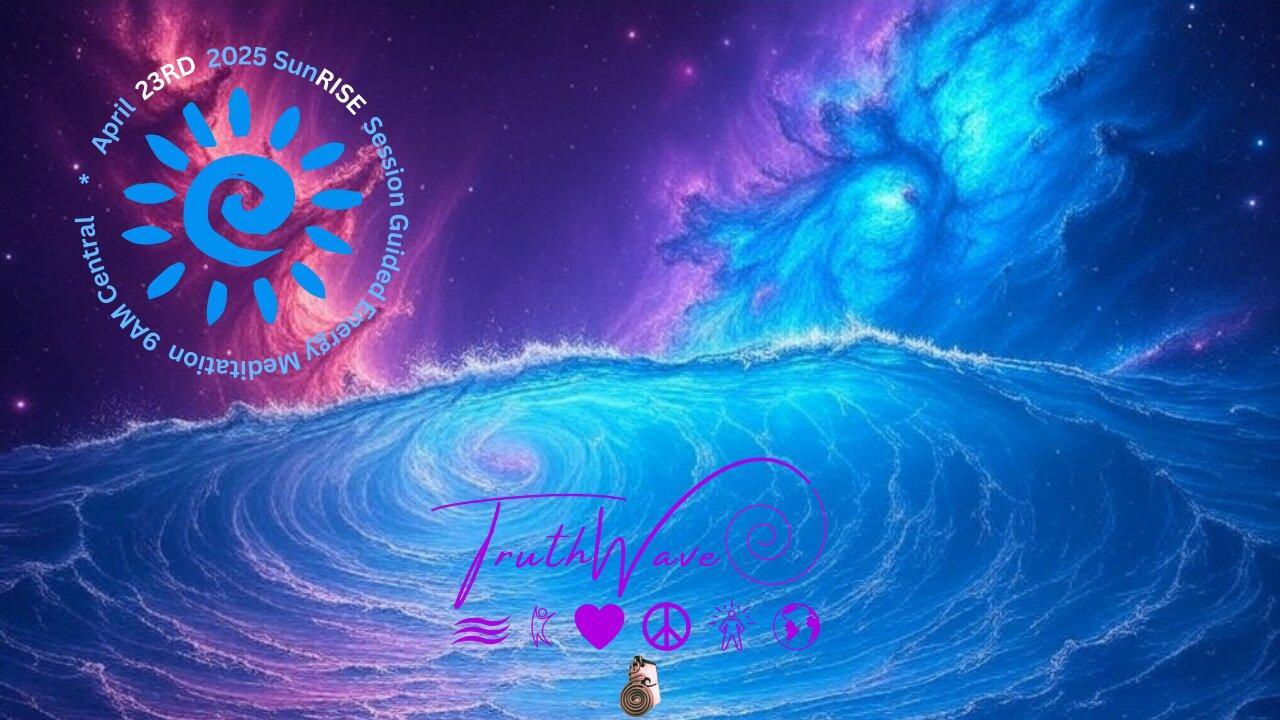 TruthWave : SunRISE  Energy Meditation - April 23RD 2025