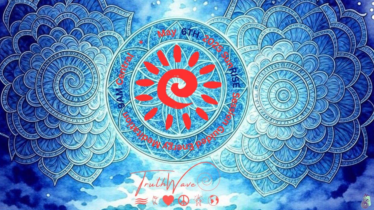 TruthWave :  SunRISE Energy Meditation - May 6TH 2025