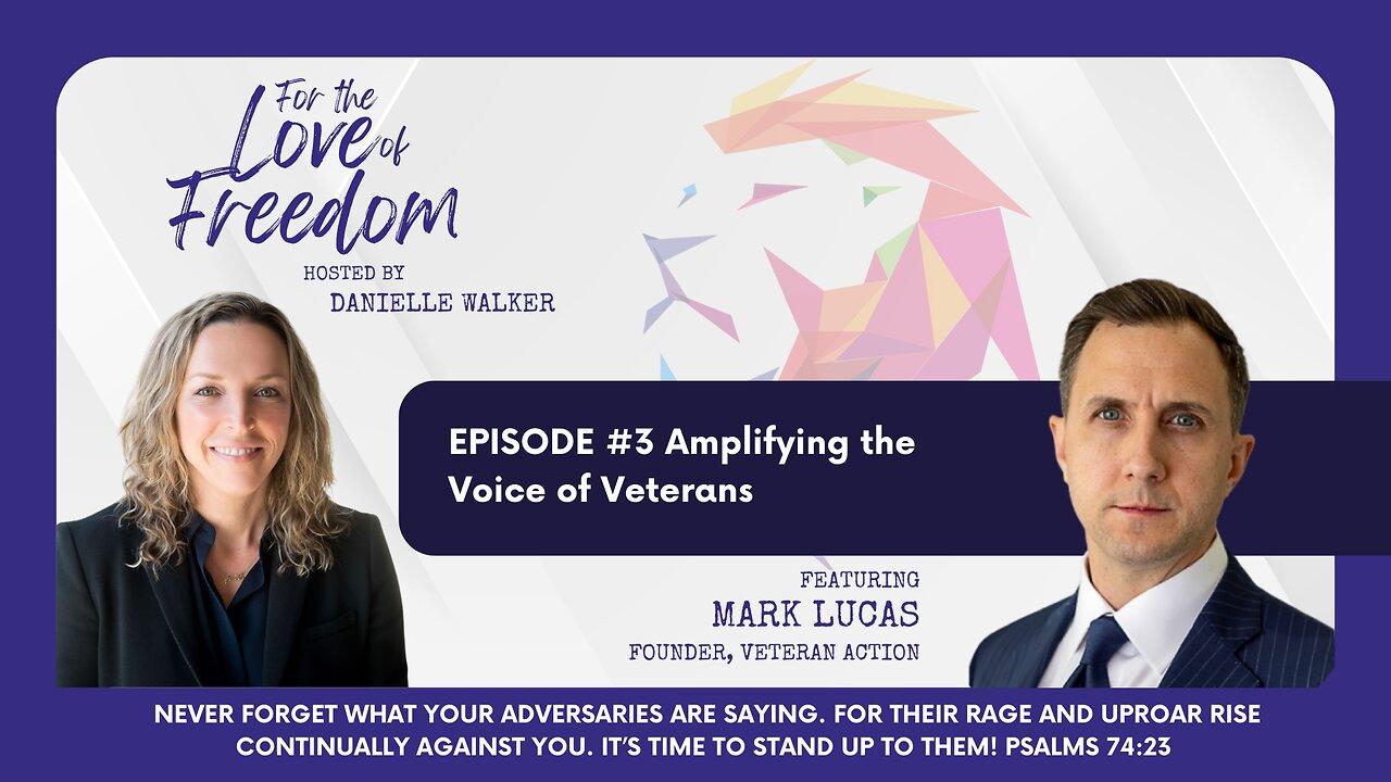 For the Love of Freedom #3: Amplifying the Voice of Veterans w/ Mark Lucas
