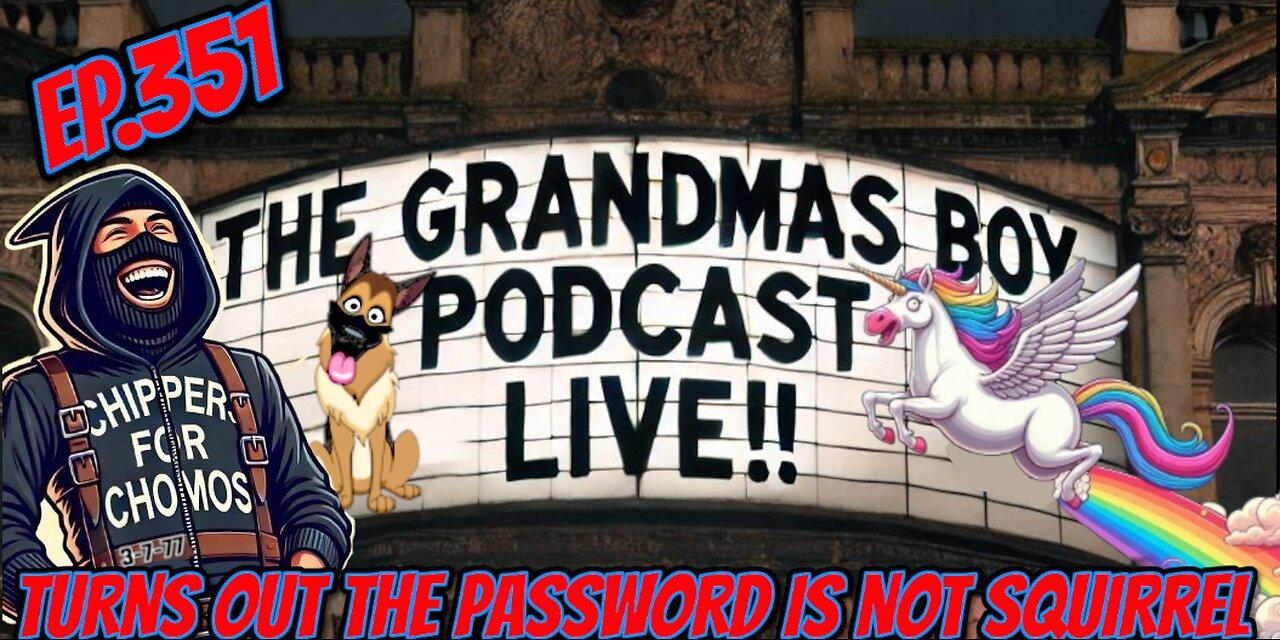The Grandmas Boy Podcast EP.351-TURNS OUT THE PASSWORD IS NOT SQUIRREL