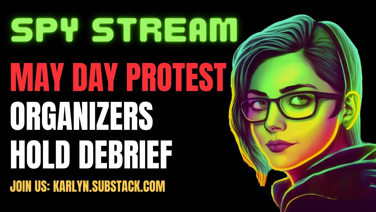 SPY STREAM: May Day Protest Organizing Debrief