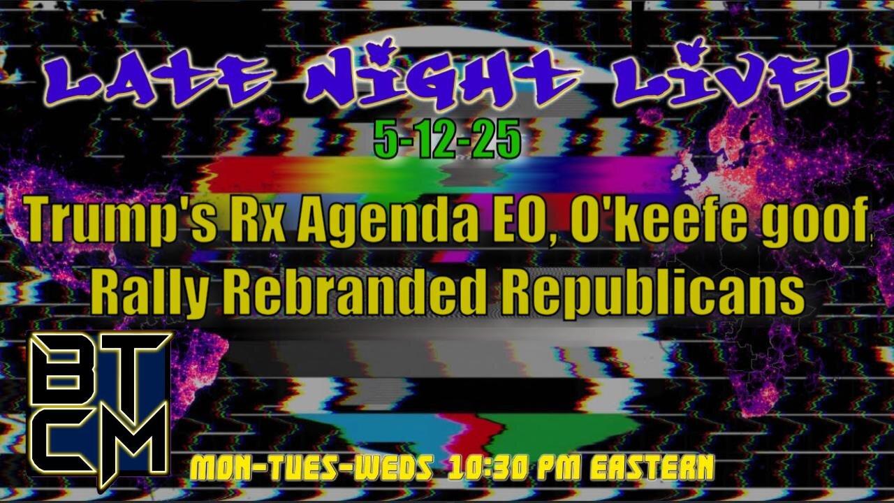 05-12-25 Trump's Rx Agenda EO, O'keefe goof, Rally Rebranded Republicans
