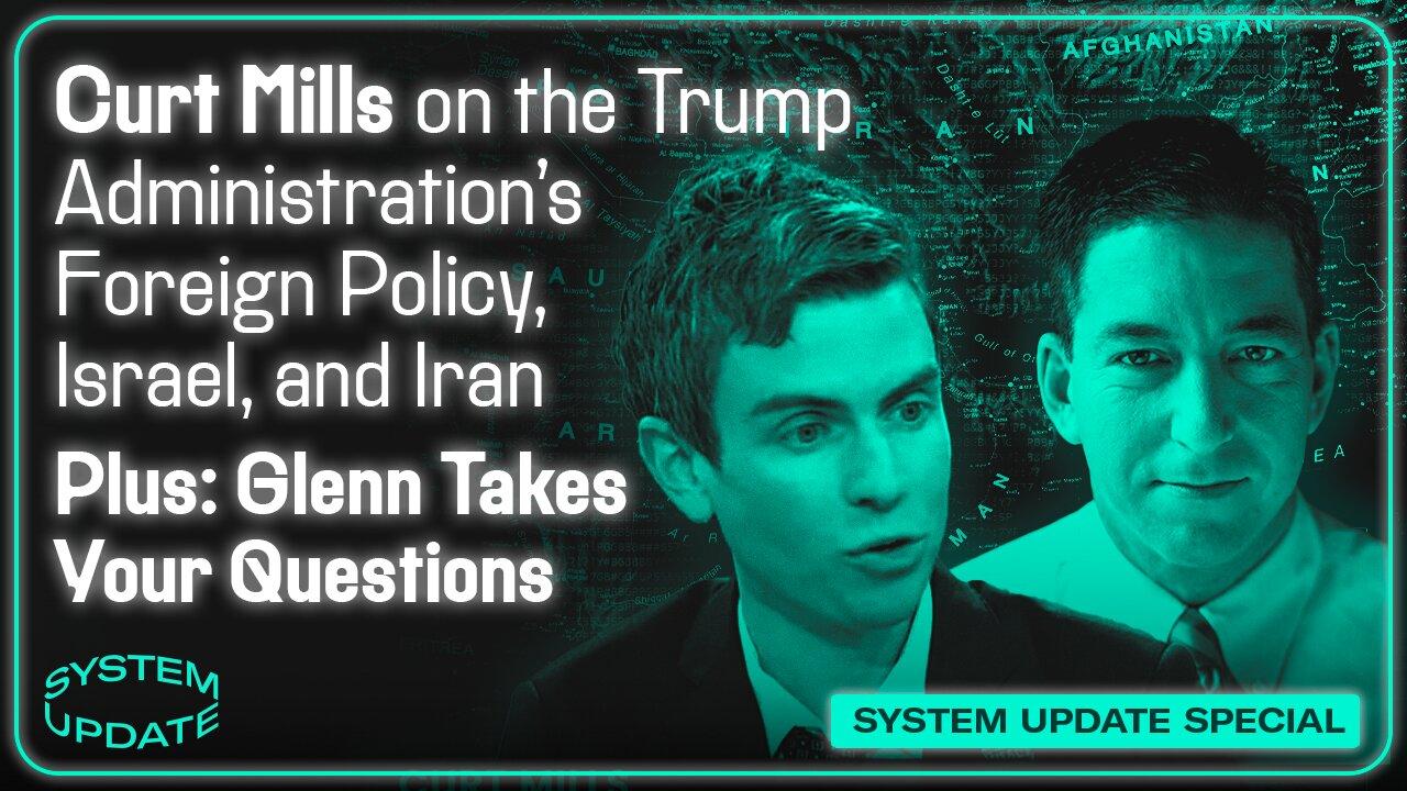 Curt Mills on the Trump Administration's Foreign Policy, Israel, and Iran; Plus: Glenn Takes Your Questions | SYSTEM UPDATE