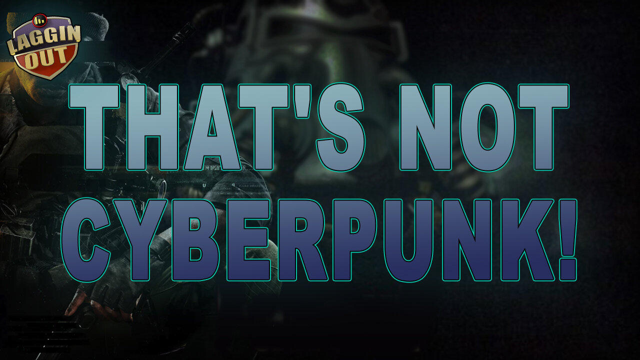Laggin' Out Live! That's Not Cyberpunk!