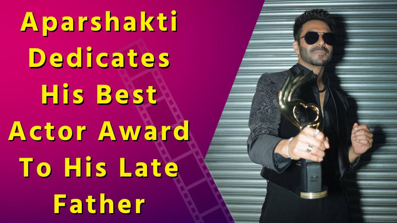Aparshakti Khurana dedicates his latest win to his late father on his birthday