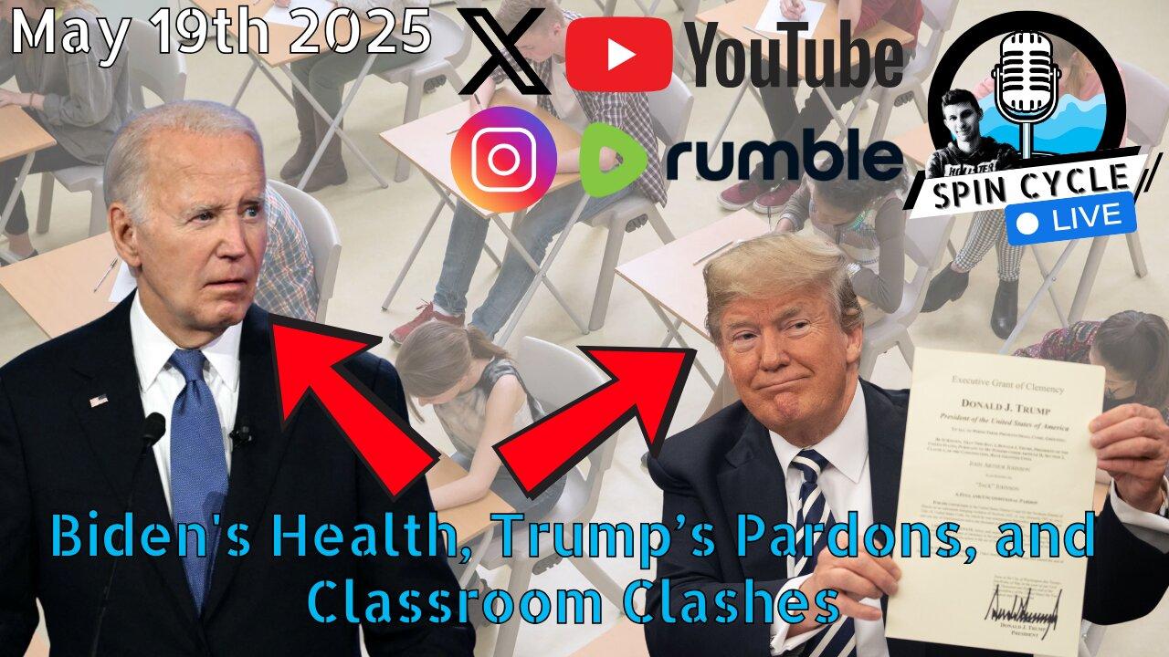 Biden's Health, Trump’s Pardons, and Classroom Clashes. Spin Cycle LIVE! 5/19/25