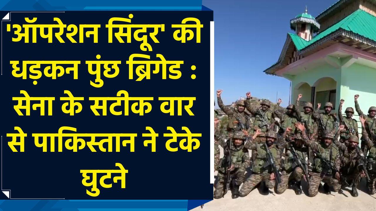 'Operation Sindoor' की धड़कन 'Poonch Brigade' : सेना के सटीक वार से Pakistan ने