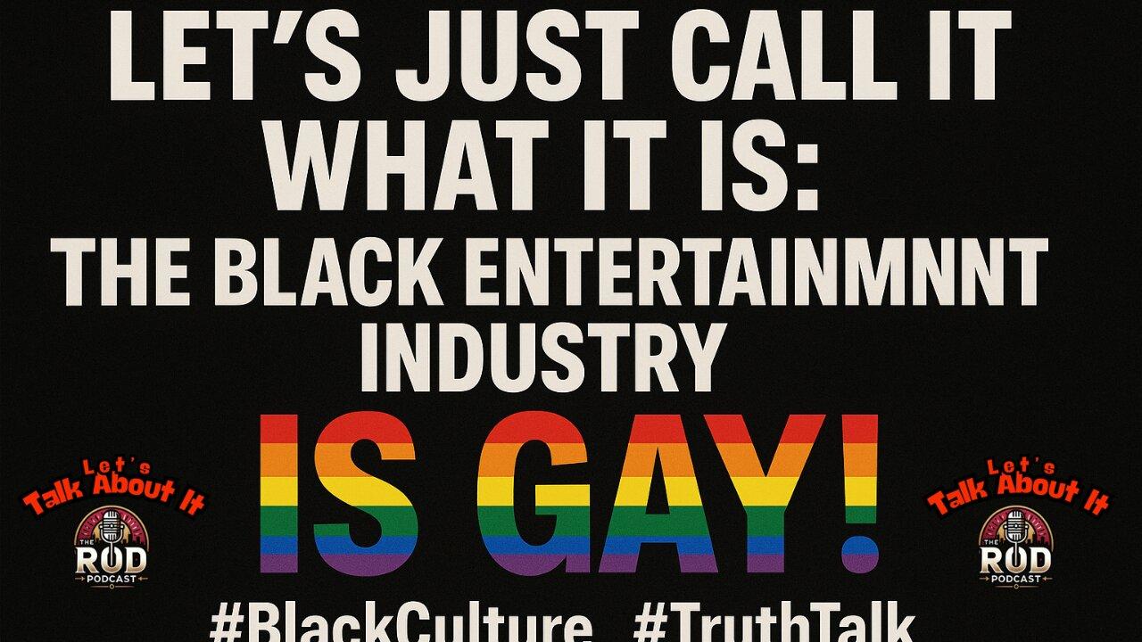 Let’s Just Call It What It Is: The Black Entertainment Industry Is Gay! | #BlackCulture #TruthTalk