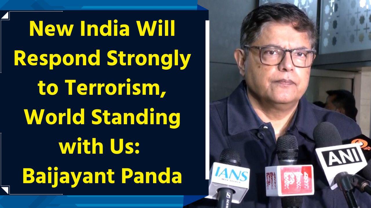 New India Will Respond Strongly to Terrorism, World Standing with Us: Baijayant Panda