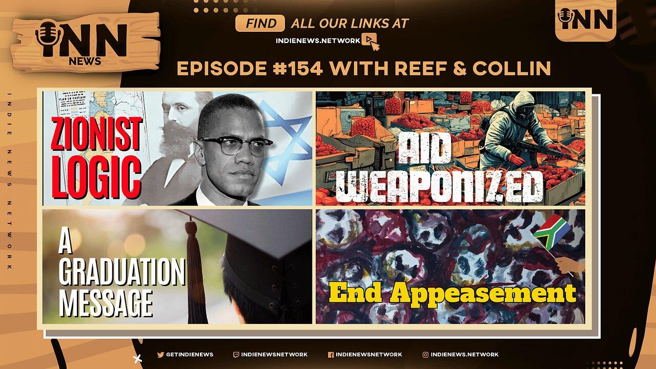 INN News #154 | ZIONIST LOGIC, AID WEAPONIZED, A GRADUATION MESSAGE, END APPEASEMENT