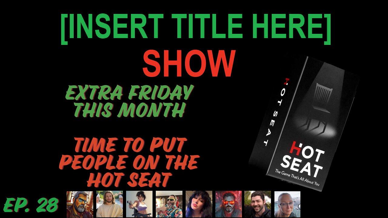 [INSERT TITLE HERE] Show EP. 28 | Extra Friday this Month – Time for a Little Hot Seat