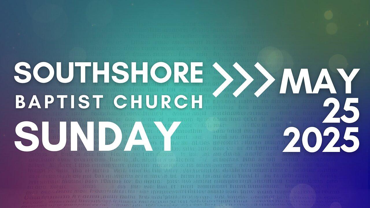 Sunday Morning Service May 25, 2025 I Pastor Jayme Jackson I Southshore Baptist Church