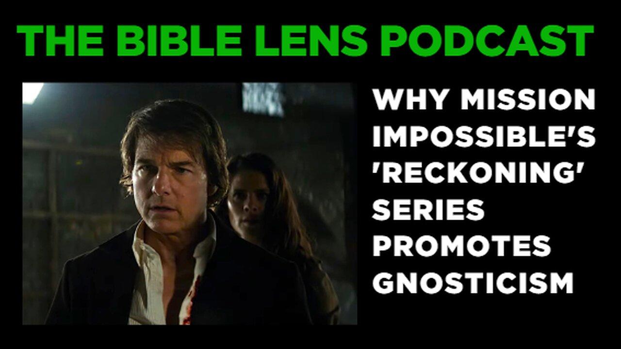 The Bible Lens Podcast #92: Why Mission Impossible's 'Reckoning' Series Promotes Gnosticism
