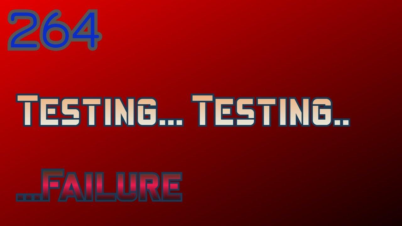 Midnight Oblivion Pt 264: Testing... Testing..  ...Failure