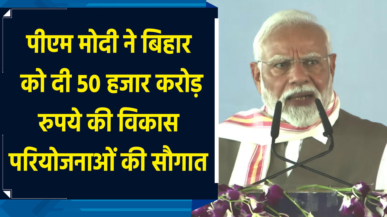 PM Modi ने Bihar को दी 50 हजार करोड़ रुपये की विकास परियोजन