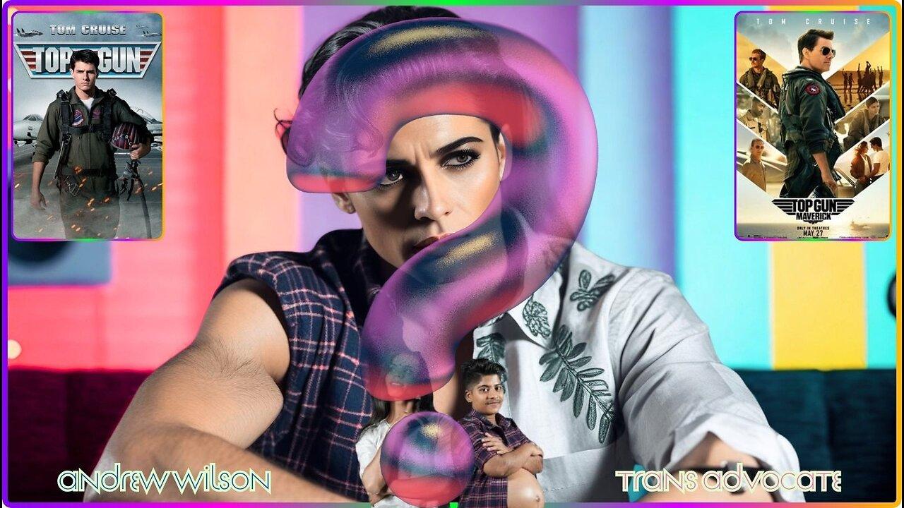 Andrew Wilson Talks To A Trans-Advocate-Woman, Lets Check It! Top Gun & Top Gun Maverick..