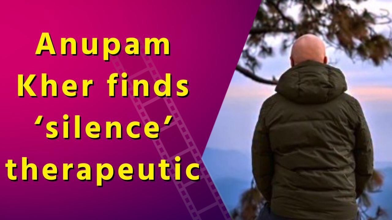 Anupam Kher Embraces the Healing Power of Silence