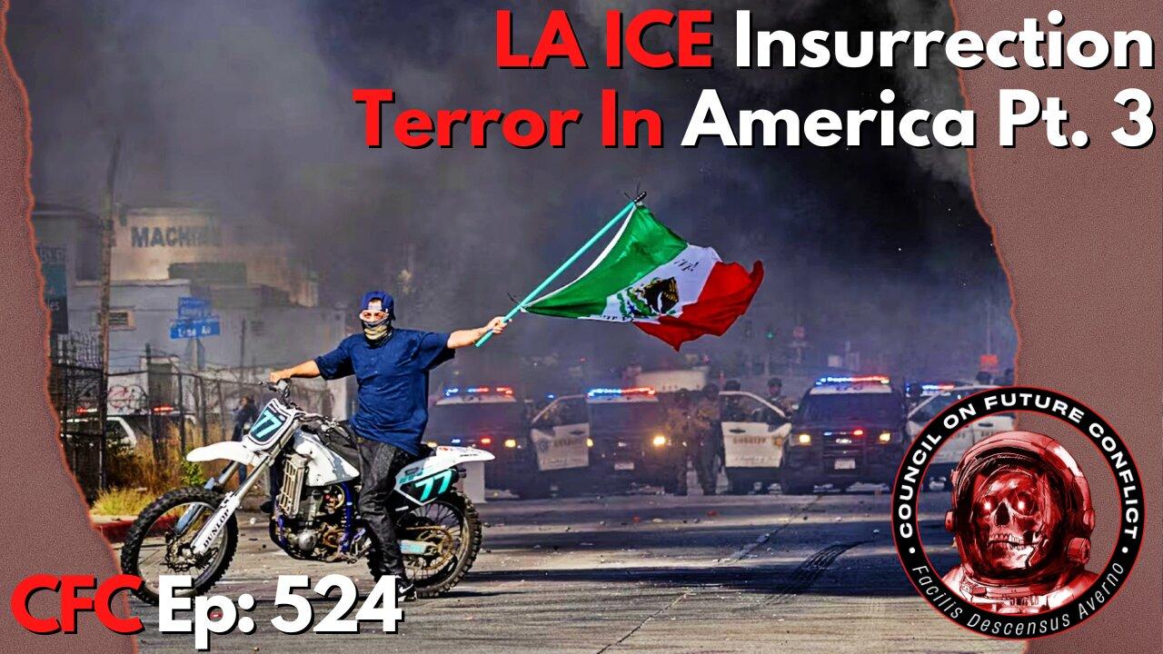 Council on Future Conflict Episode 524: LA ICE Insurrection, Terror In America Part 3