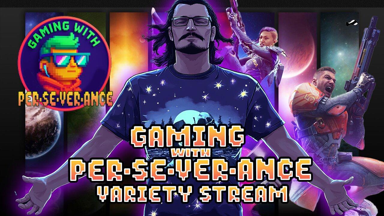 Gaming w/ PER·SE·VER·ANCE | Variety Stream!