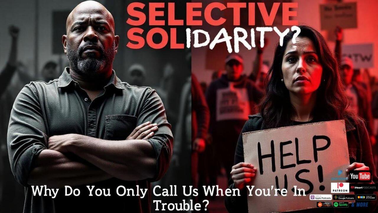 Episode 115: Selective Solidarity: Why Are We Only Needed When You're in Trouble?