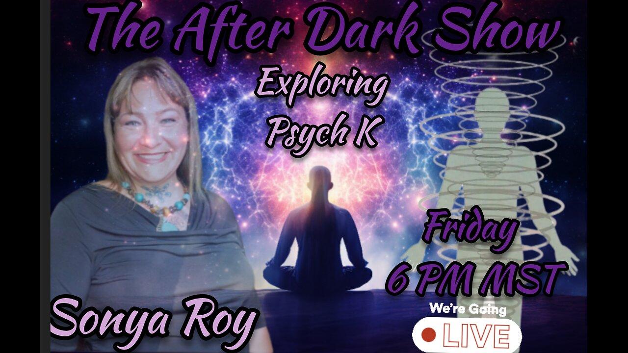 The After Dark Show - Sonya Roy , Exploring Psych K & Morw