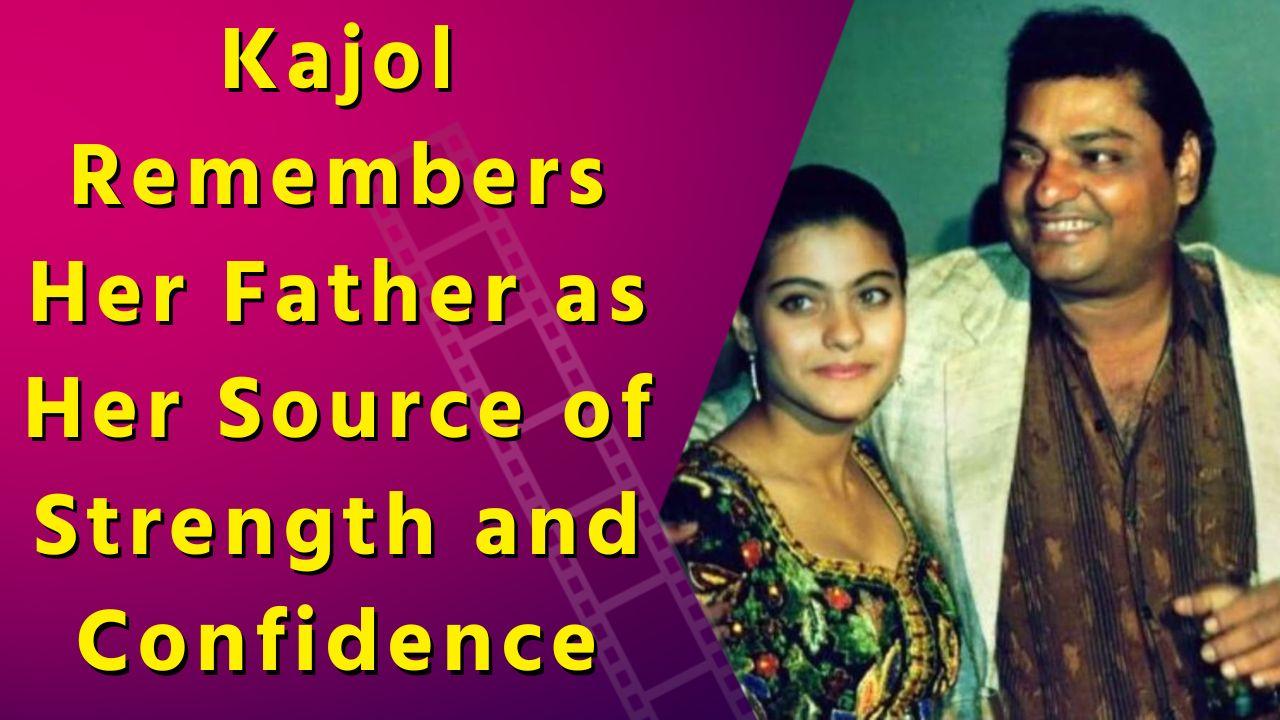 Kajol remembers her father as the source of her ‘unshakable confidence’