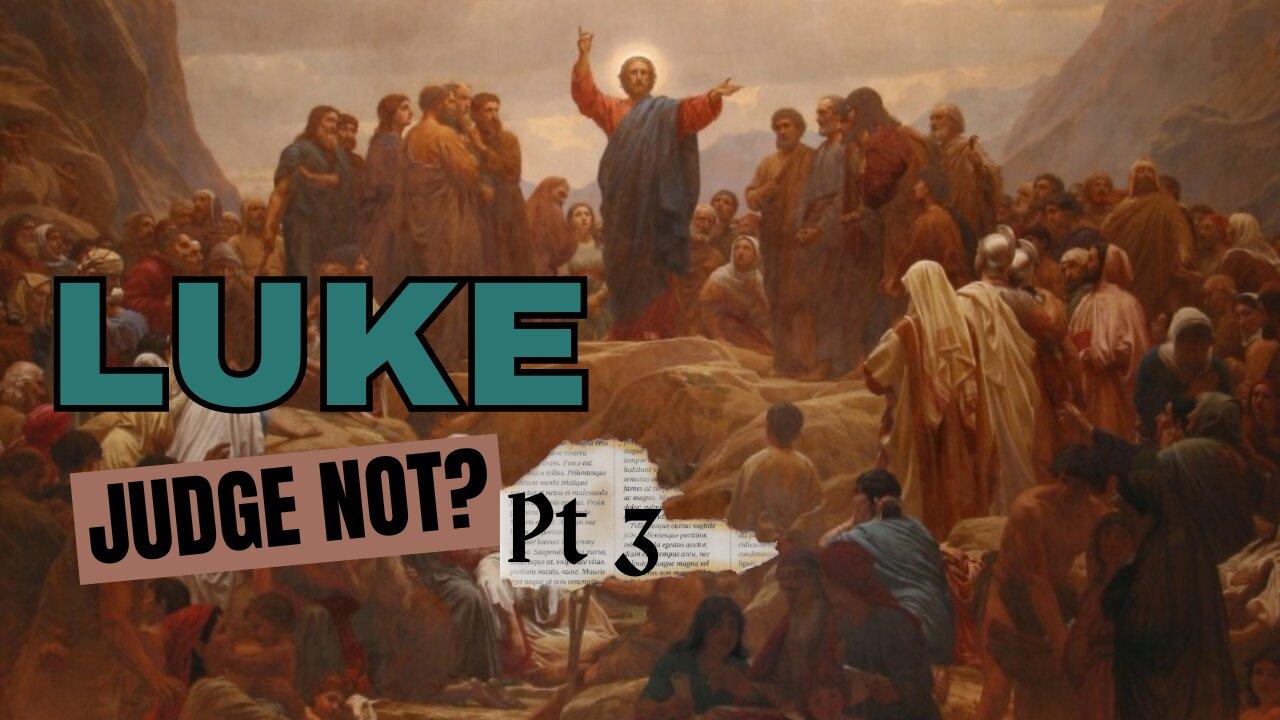 Luke Part 3: Judge Not?
