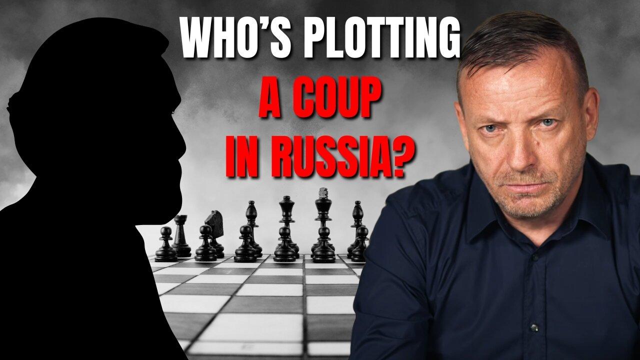 Who’s plotting a Coup in Russia?