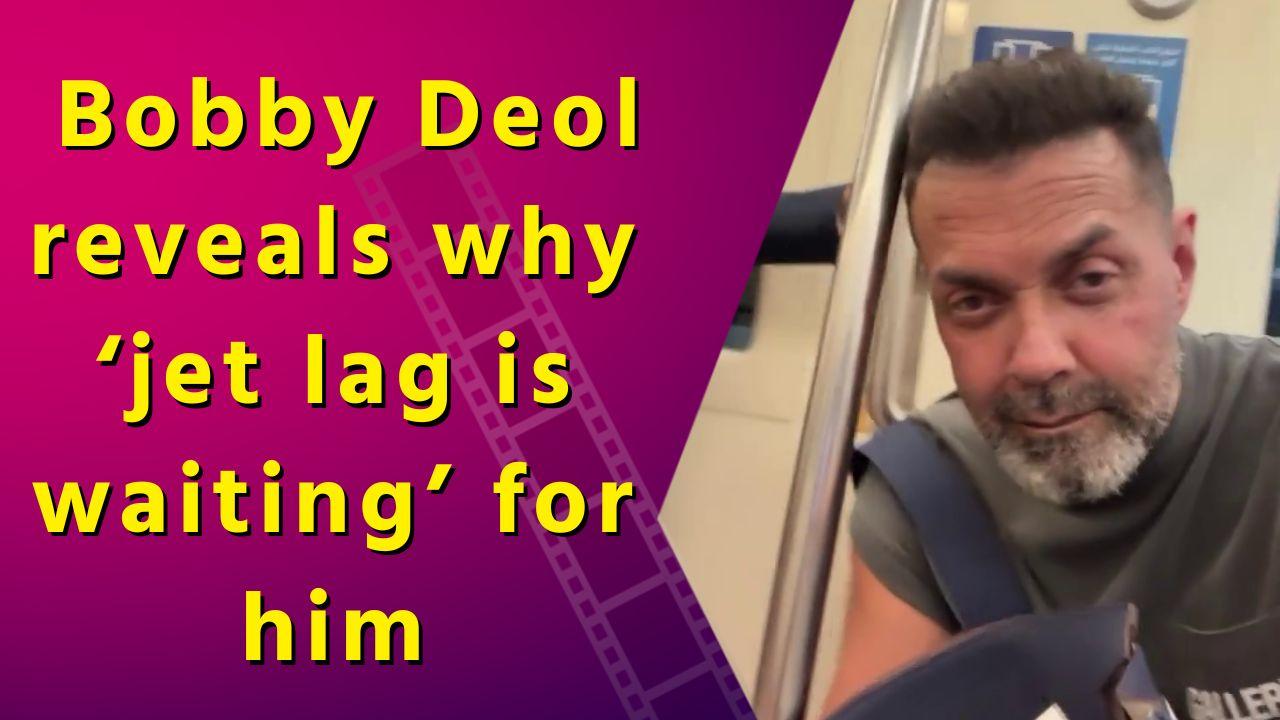 Bobby Deol's epic travel adventure ends with a comical jet lag warning
