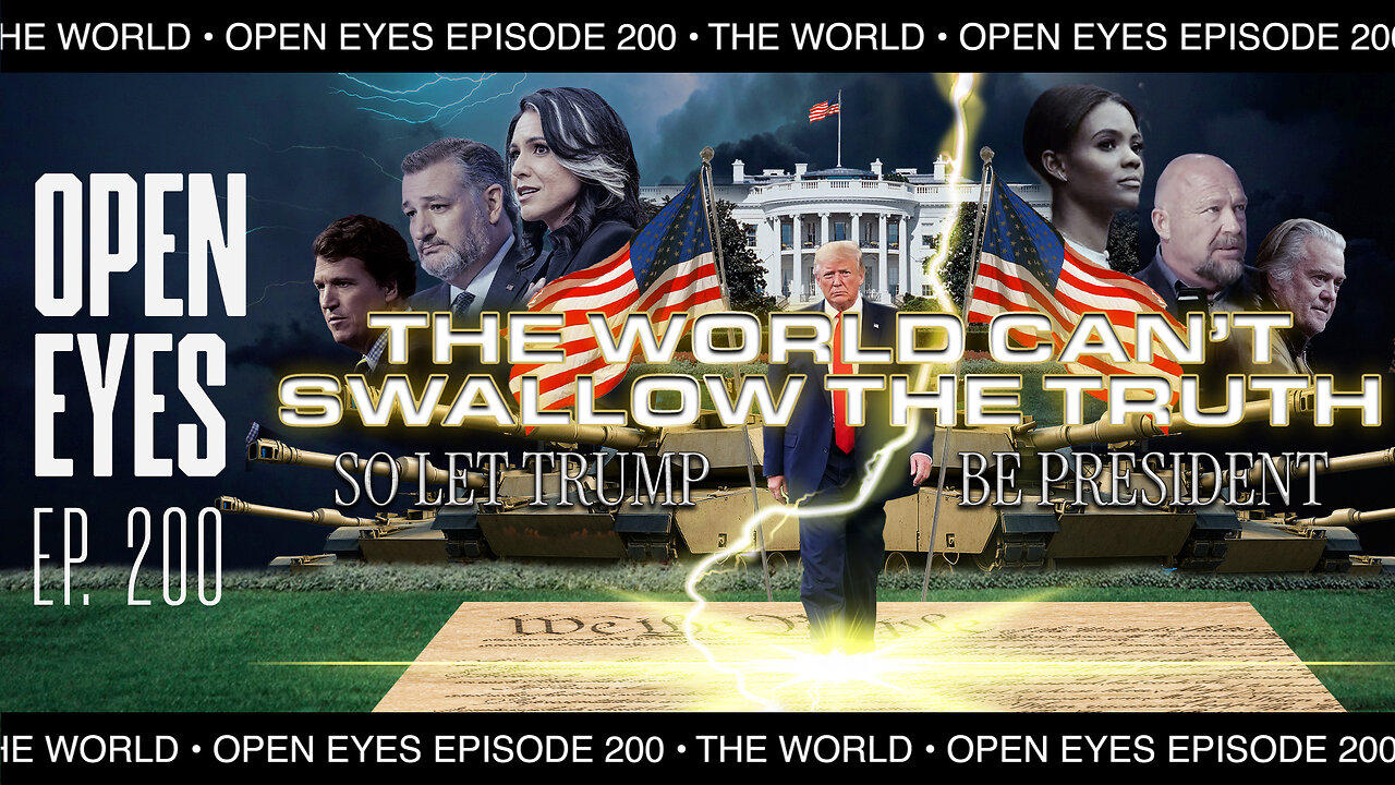 Open Eyes Ep. 200 - "The World Can't Swallow The Truth: So Let Trump Be President."