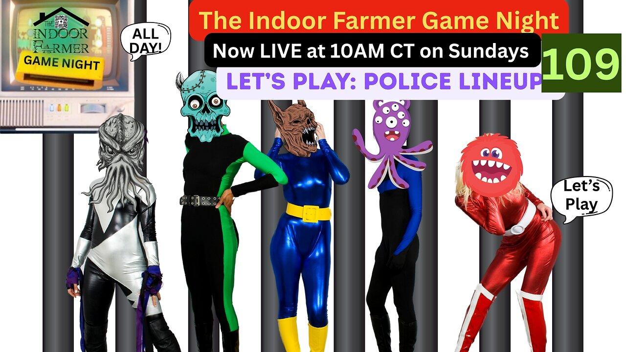 The Indoor Farmer Game Night All Day ep 109, Police Lineup Round 4 of 5. Who Did It This Time?