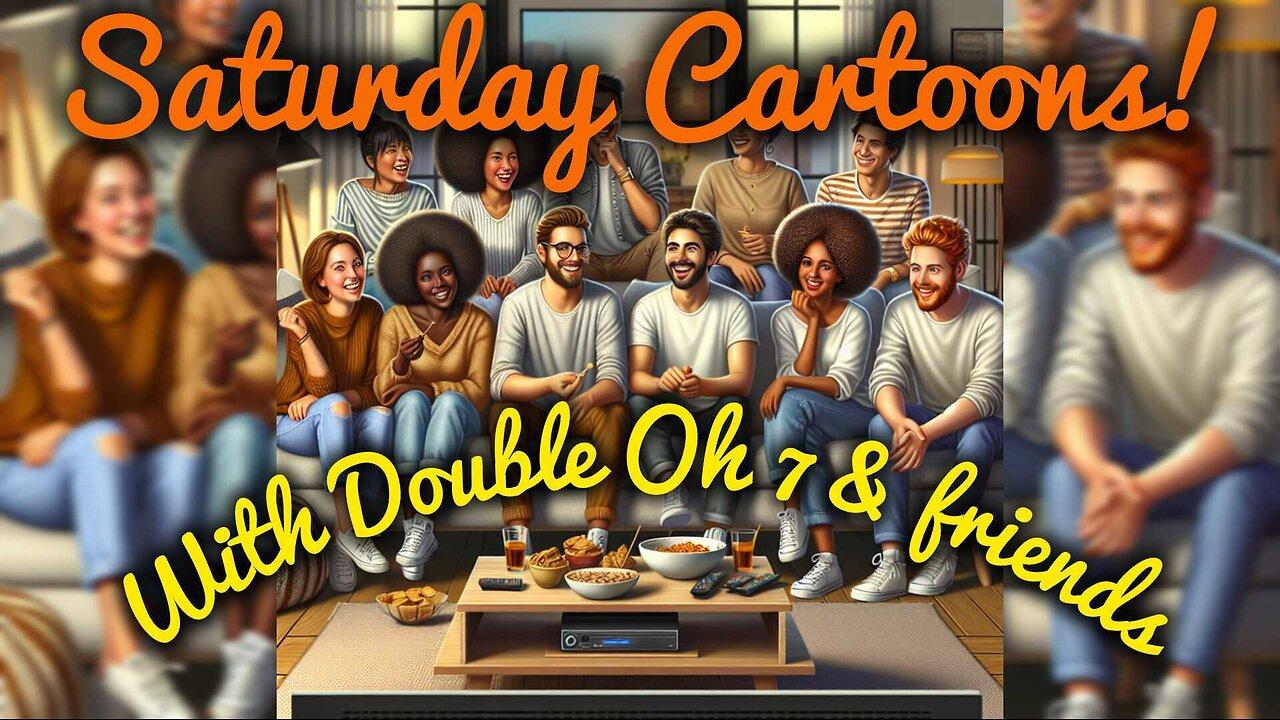Saturday Cartoons with Double Oh 7 & friends