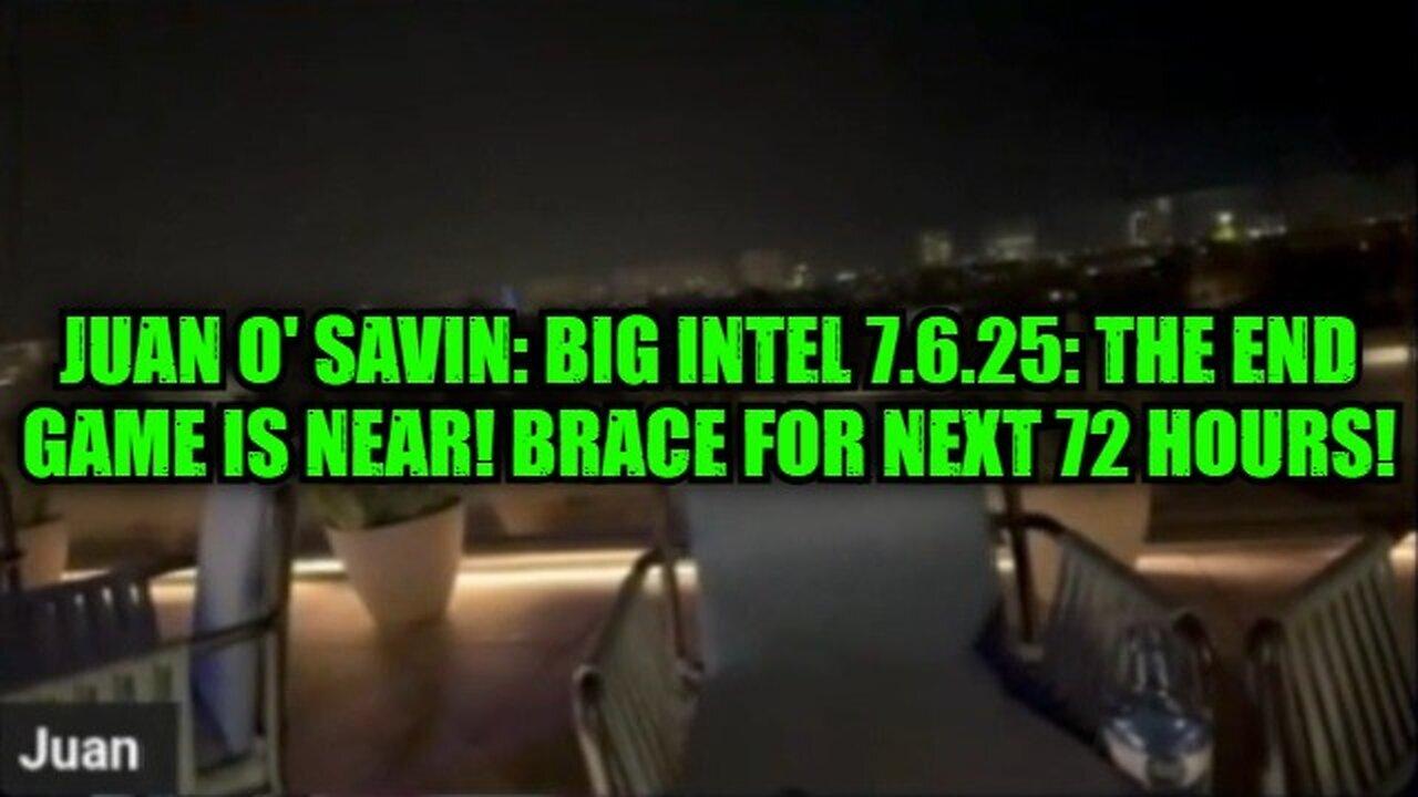 Juan O' Savin: Big Intel 7.6.25: The End Game Is Near! Brace For Next 72 Hours!