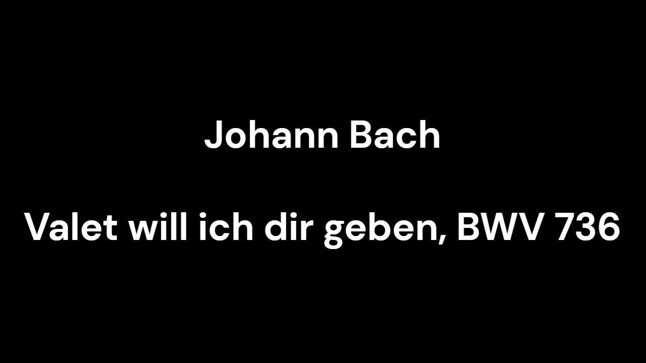 Valet will ich dir geben, BWV 736