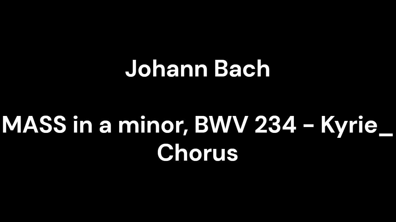 MASS in a minor, BWV 234 - Kyrie_ Chorus