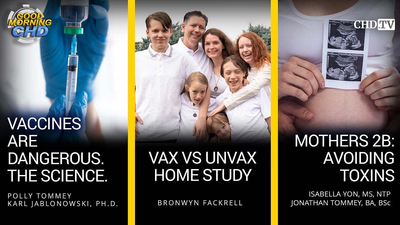 Vaccines Are Dangerous. The Science. + Vax vs Unvax: Home Study + Mothers 2b: Avoiding Toxins