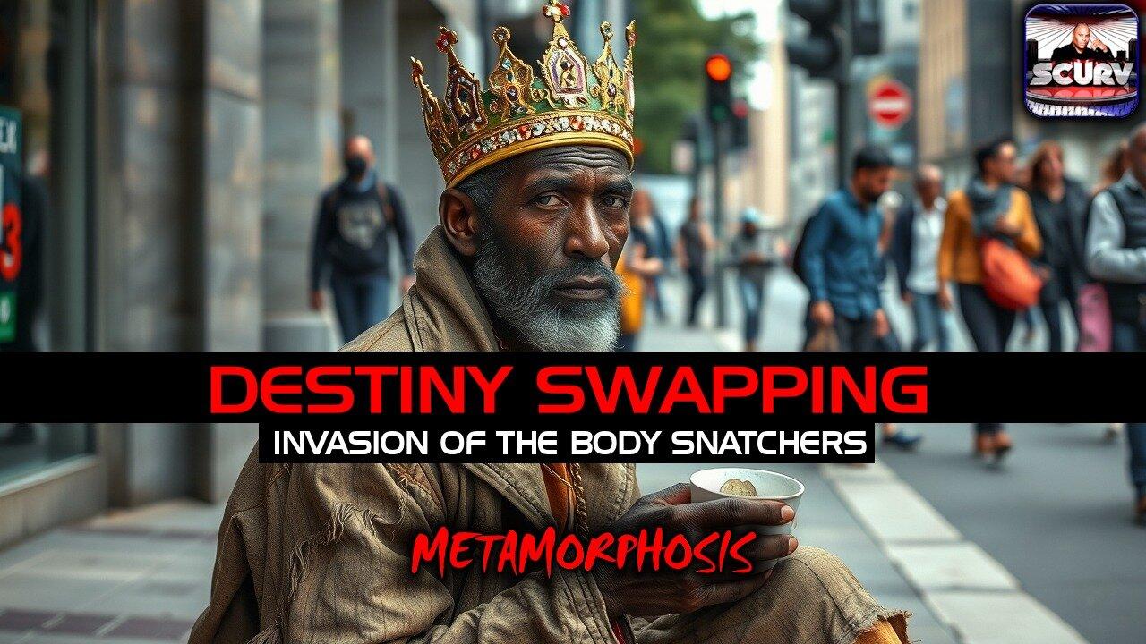 DESTINY SWAPPING: INVASION OF THE BODY SNATCHERS | METAMORPHOSIS