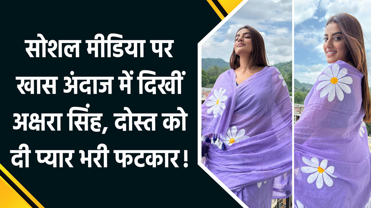 Social Media पर खास अंदाज में दिखीं Akshara Singh, दोस्त को दी प्य